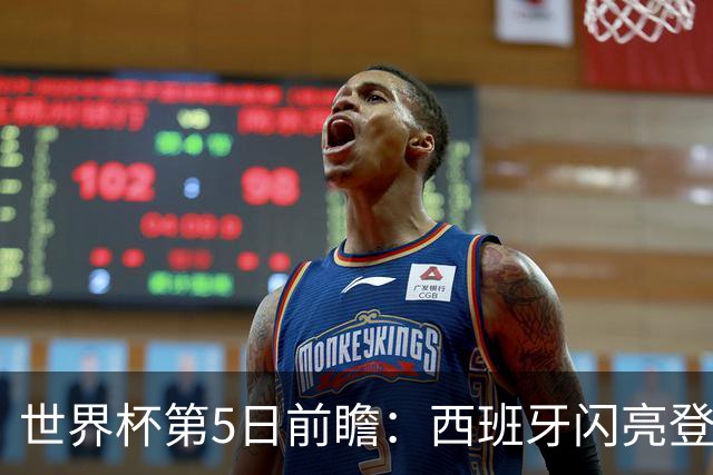 世界杯第5日前瞻：西班牙闪亮登场 伊沙亮相力争开门红
